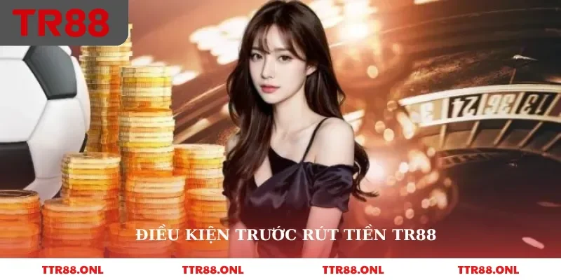 Điều kiện trước rút tiền tr88